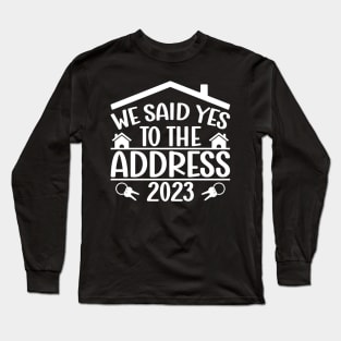 Funny Sayings We Said Yes To The Address 2023 New Homeowner Long Sleeve T-Shirt